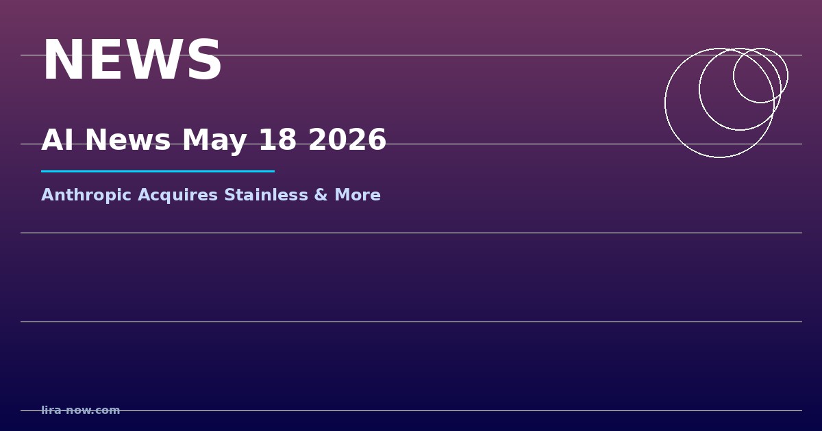 أبرز أحداث الذكاء الاصطناعي في 18 مايو 2026: أنثروبيك تستحوذ على Stainless وماسك يخسر دعواه